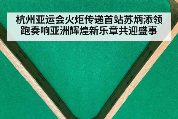 杭州亚运会火炬传递首站苏炳添领跑奏响亚洲辉煌新乐章共迎盛事