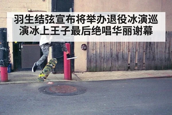 羽生结弦宣布将举办退役冰演巡演冰上王子最后绝唱华丽谢幕